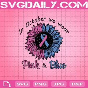Sunflower Pink And Blue Svg, In October We Wear Pink And Blue Svg, Pregnancy And Infant Svg, Sunflower Awareness Svg, Cancer Svg, Breast Cancer Svg