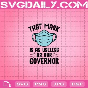 That Mask Is As Useless As Our Governor Covid 19 Svg, Covid 19 Svg, Virus Svg, Svg Cricut, Silhouette Svg Files, Cricut Svg, Silhouette Svg