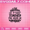 The Influence Of A Good Teacher Can Never Be Erased Svg, Teacher Svg, Love Teacher Svg, Teacher Gif Svg, Svg Png Dxf Eps Download Files