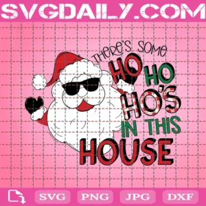 There'S Some Ho Ho Ho'S In This House Svg, Christmas Svg, Sunglass Santa Svg, Merry Christmas Svg, Png, Dxf, Eps, Pdf, Jpg
