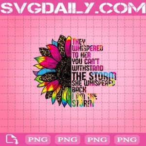 They Whispered To Her You Can't Withstand The Storm She Whispered Back I Am The Storm Png, Tie Dye Leopard Sunflower Svg