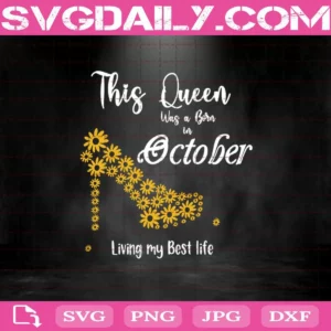 This Queen Was Born In October Living My Best Life Svg, October Svg, Born In October Svg, October Birthday Svg, Birthday Svg