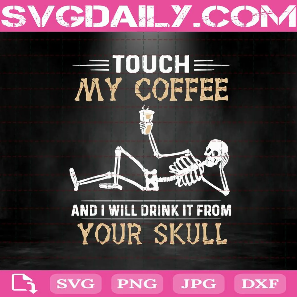 Touch My Coffee And I Will Drink It From Your Skull Svg, Skull Coffee Svg, Skeleton Svg, Skull Drink Coffee Svg, Coffee Svg