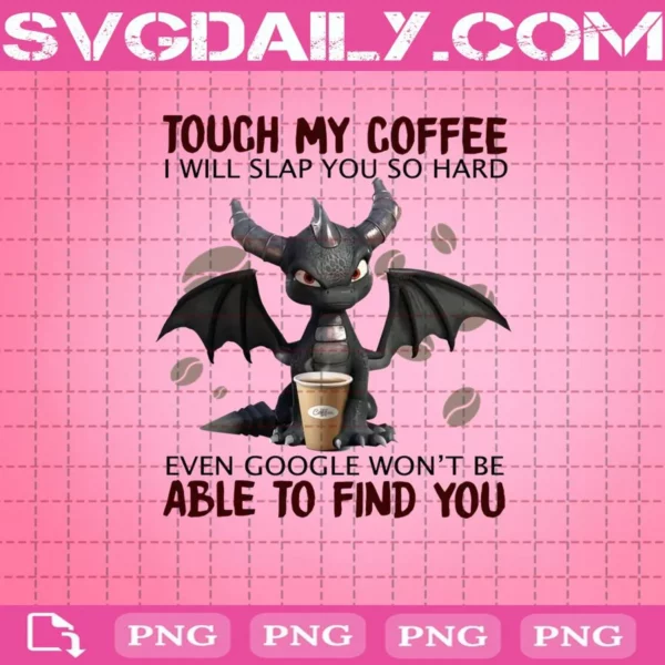 Touch My Coffee I Will Slap You So Hard Even Google Won't Be Able To Find You Png, Dragon Png, Dragon Lovers Png, Digital Download Png