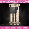 Trump Because Police Lives Matter Svg, Trump Republican Svg, Trump Svg, Police Svg, Police Lives Matter Svg, American Flag Svg