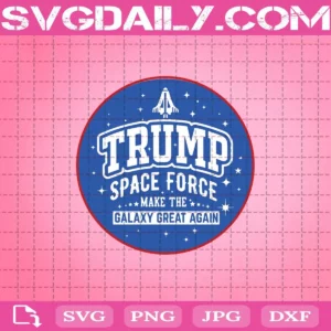 Trump Space Force Make The Galaxy Great Again Svg, Donald Trump Svg, Trump Svg, America Svg, Svg Png Dxf Eps
