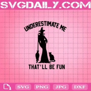 Underestimate Me That’ll Be Fun Svg, Witch Svg, Halloween Svg, Funny Svg, Cricut Digital Download, Instant Download