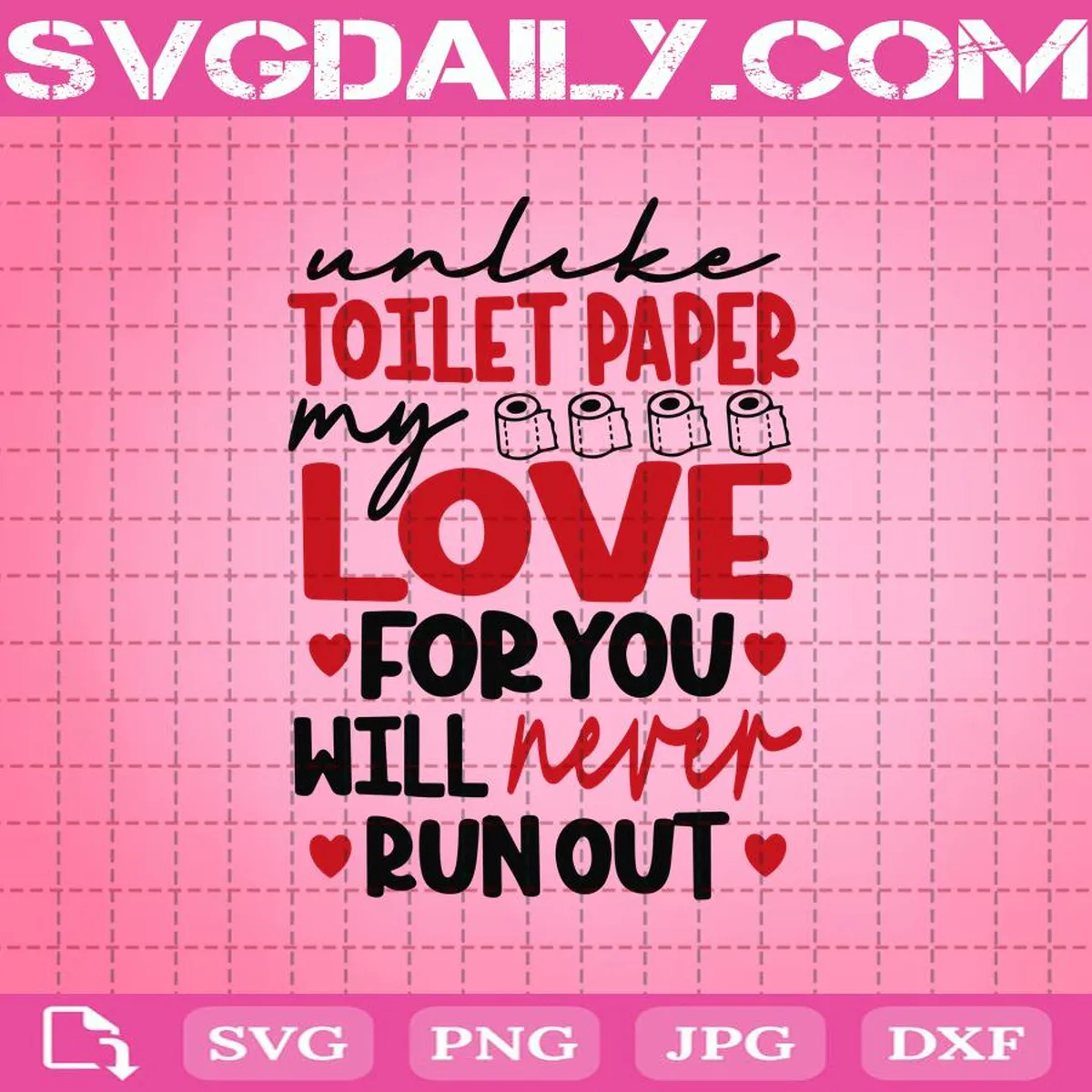 Unlike Toilet Paper My Love For You Will Never Run Out Svg, Valentine’s Day 2021 Svg, Toilet Paper Svg, Love Svg, Valentine Svg