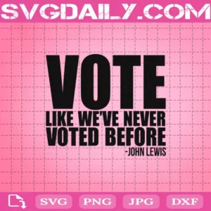 Vote John Lewis Svg, Vote Like We've Never Voted Before Svg, Vote Svg, Voted Before Svg, John Lewis Svg