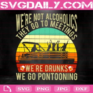 We're Not Alcoholics They Go To Meetings We're Drunks Svg, We Go Pontooning Svg, Svg Png Dxf Eps AI Instant Download