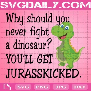 Why Should You Never Fight A Dinosaur Svg, You'll Get Jurasskicked Svg, Dinosaur Svg, Svg Png Dxf Eps AI Instant Download