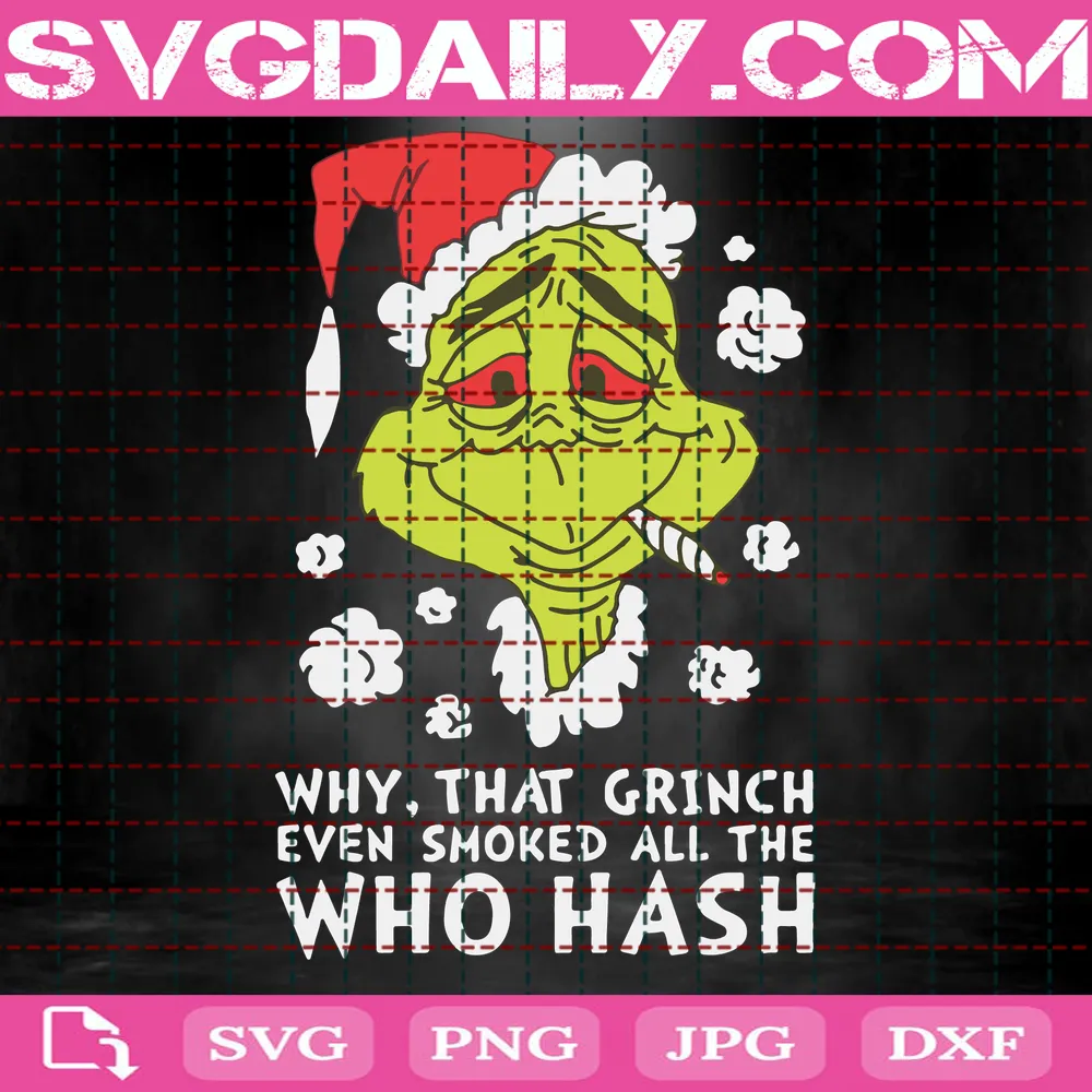 Why That Grinch Even Smoke All The Who Hash Svg, Christmas Svg, Christmas Gift, Xmas Svg, Merry Christmas, Grinch Svg, Smoking Svg, Grinch Smoking, Who Hash, High Grinch