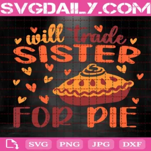 Will Trade Sister For Pie Svg, Pumpkin Pie Svg, Funny Thanksgiving Svg, Thankful Svg, Thanksgiving Svg, Download Files