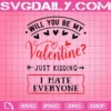 Will You Be My Valentine Just Kidding I Hate Everyone Svg, Valentine Svg, Valentine’s Day Svg, Lonely Svg, Svg Png Dxf Eps Download Files