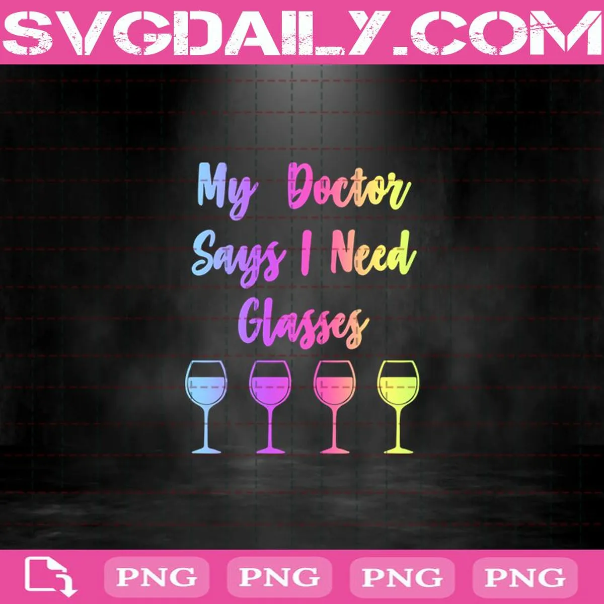 Wine Drinking Png, Wine Glasses My Doctor Says I Need Glasses Funny Wine Saying Png, Wine Lover Png