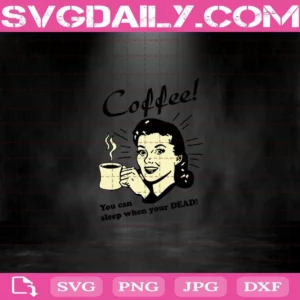 Woman Coffee You Can Sleep When You’re Dead Svg, Woman Drink Coffee Svg, Coffee Svg