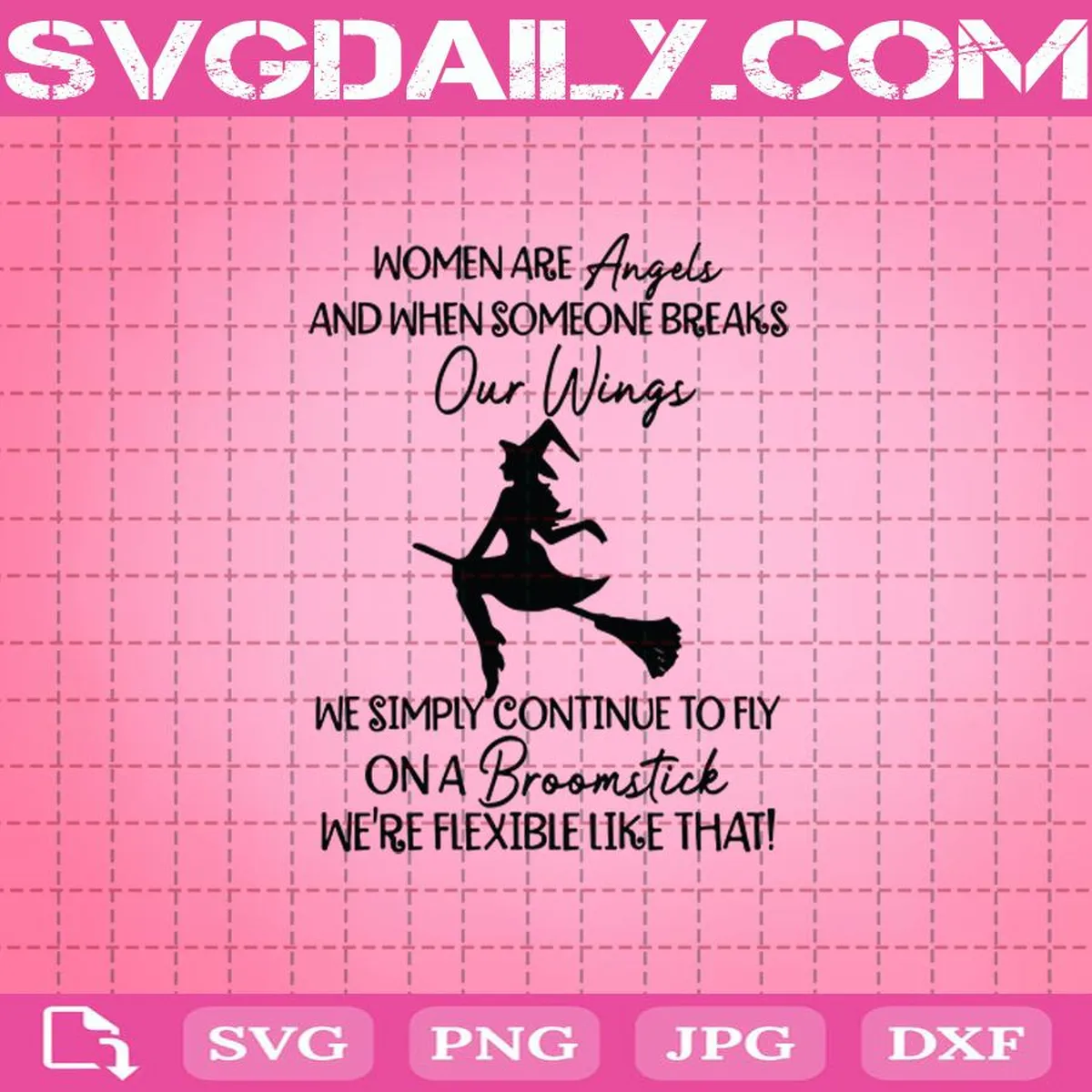 Women Are Angels And When Someone Breaks Our Wings We Simply Continue To Fly On A Broomstick We're Fiexible Like That Svg Png Dxf Eps AI Instant Download