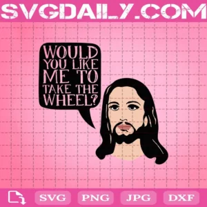 Would You Like Me To Take The Wheel Jesus Svg, Jesus Svg, Religious Svg, Humor Svg, Svg Png Dxf Eps AI Instant Download