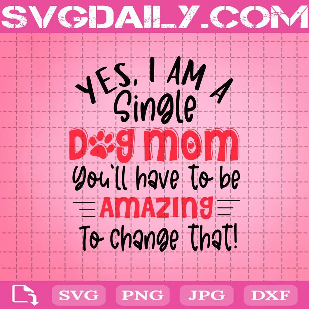 Yes I’m A Single Dog Mom You Will Have To Be Amazing To Change That Svg, Single Mom Svg, Dog Svg, Quote Svg