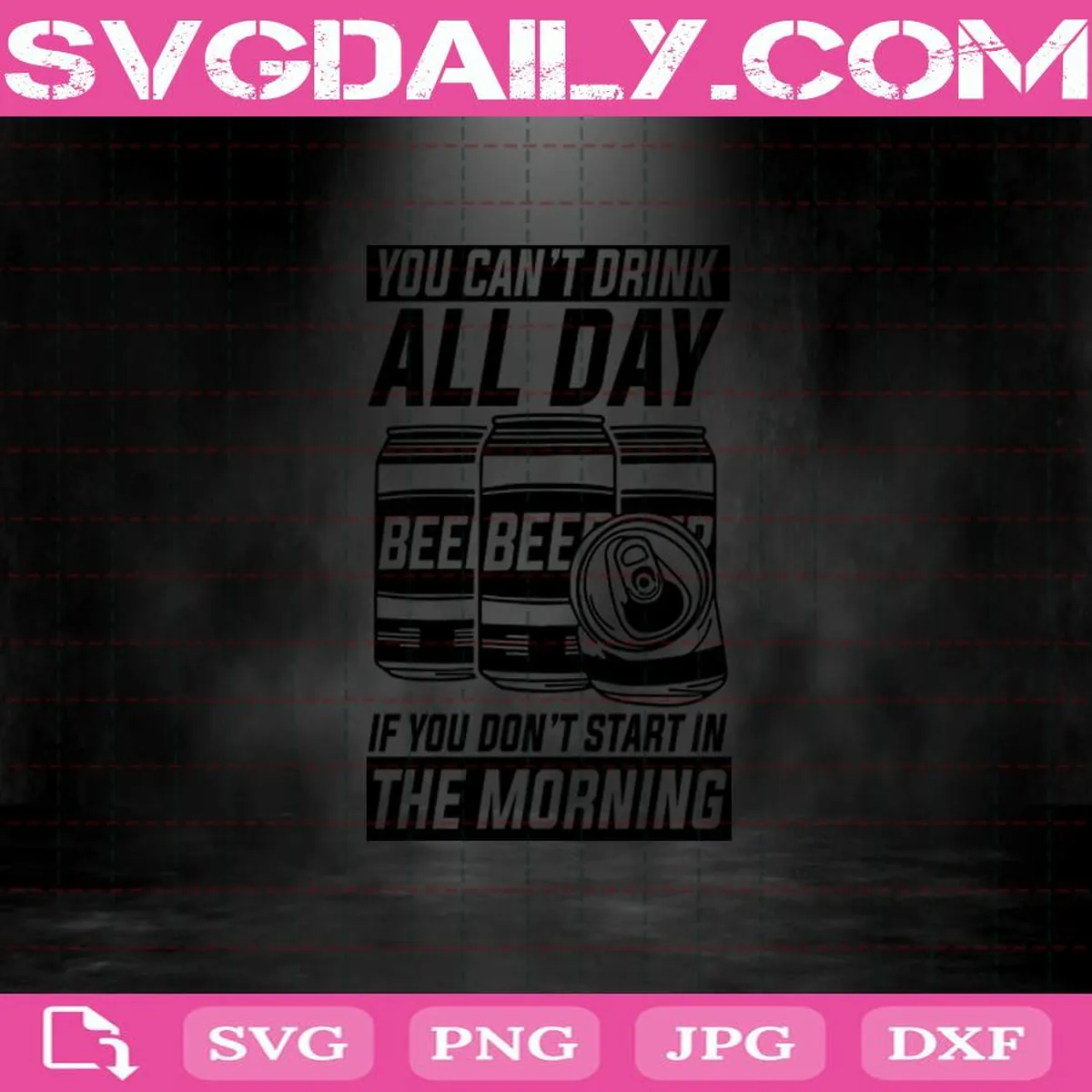 You Can’t Drink All Day If You Don’t Start In The Morning Svg, Drink Beer Svg, Beer Svg Png Dxf Eps Download Files