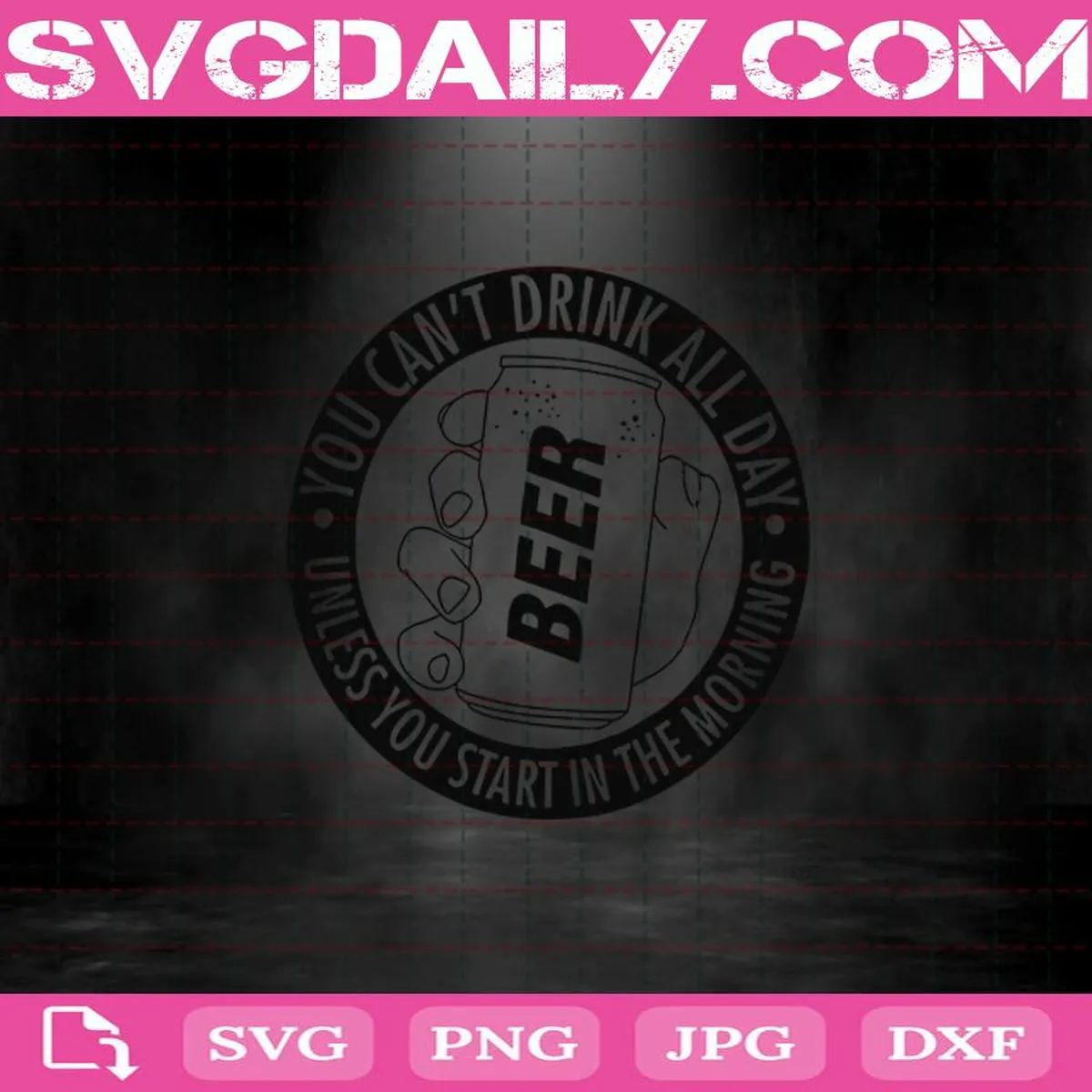 You Can’t Drink All Day Unless You Start In The Morning Svg, Drink Beer Svg, Beer Svg Png Dxf Eps Download Files