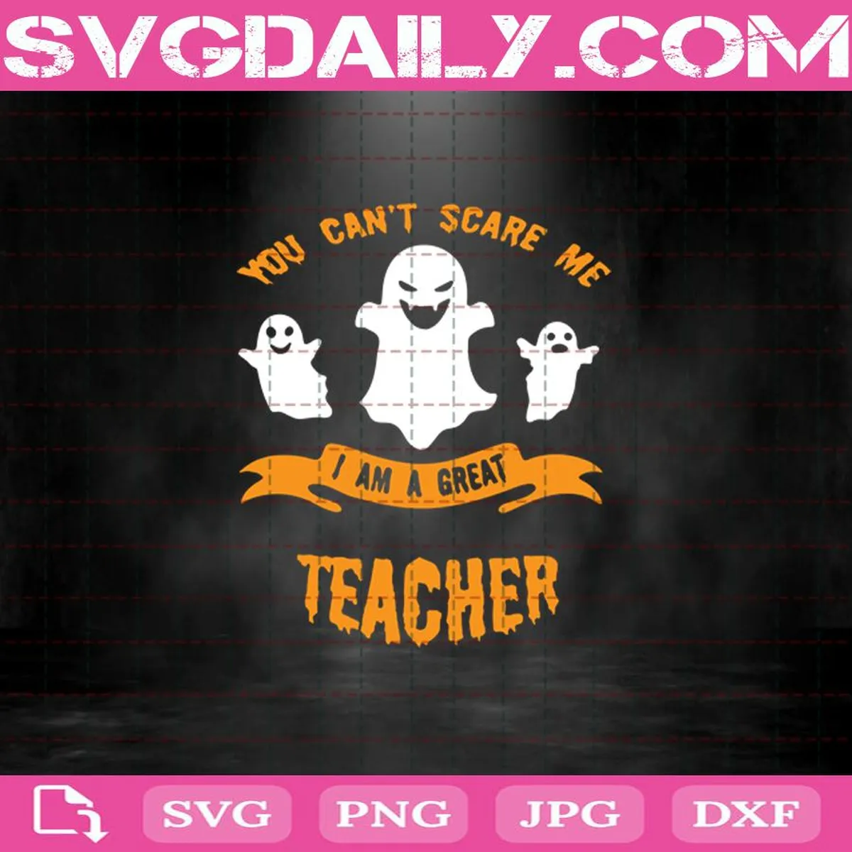 You Can’t Scare Me I Am A Great Teacher Boo Ghost Halloween Svg, Halloween Svg, Ghost Svg, Teacher Svg, Boo Ghost Svg