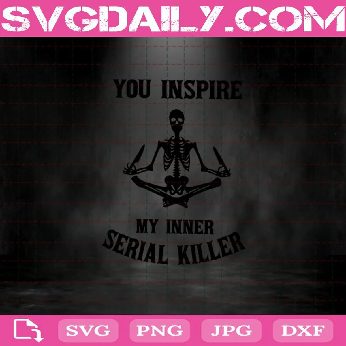 You Inspire My Inner Serial Killer Svg, Skeleton Svg, Halloween Svg Dxf Png Eps Cutting Cut File Silhouette Cricut