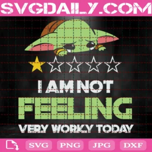 I Am Not Feeling Very Worky Today Svg, Baby Yoda Svg, Dxf Svg Cut File For Cricut Silhouette Cameo
