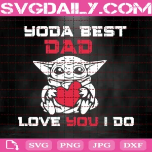 Yoda Best Dad Svg, Love You I Do Svg, Baby Yoda Svg, Dad Svg, Dad Gift, Father'S Day Svg, Yoda Love Svg, Cut Files, Png, Dxf, Eps