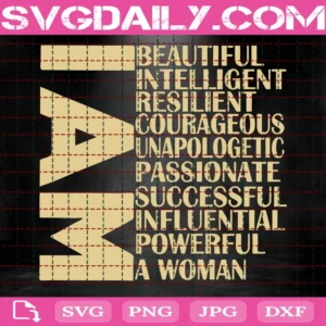 I Am A Woman Beautiful Intelligent Resilient Courageous Unapologetic Passionate Successful Influential Powerful A Woman Cut File