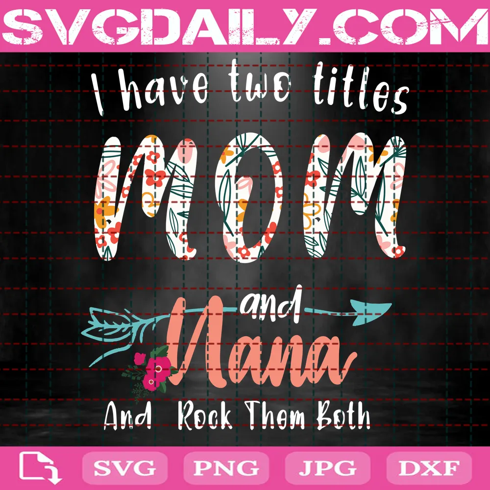 I Have Two Titles Mom And Nana And I M Blessed By Both Daily Free Premium Svg Files