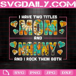 I Have Two Titles Mom And Nanny & I Rock Them Both Design For Shirts Or Other Crafts