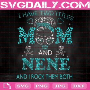 I Have Two Titles Mom And Nene And I Rock Them Both Messy Bun Digital File