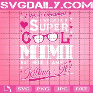 I Never Dreamed I Would Be A Super Cool Mimi But Here I Am Killing It Cutting File Invert