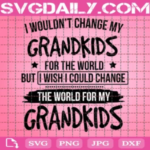 I Wouldn'T Change My Grandkids For The World But I Wish I Could Change The World For My Grandkids