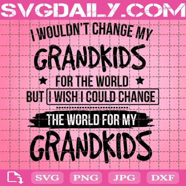 I Wouldn'T Change My Grandkids For The World But I Wish I Could Change The World For My Grandkids