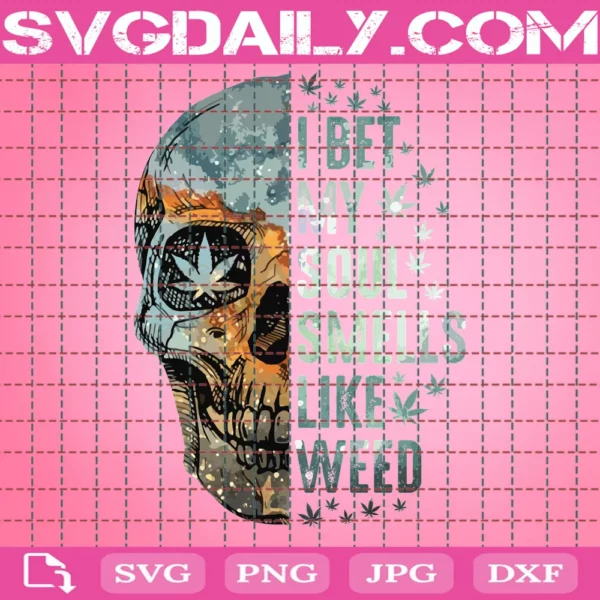 Skull Cannabis I Bet My Soul Smells Like Weed Cutting File Cricut File Silhouette Art