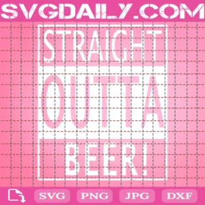 Straight Outta Beer Vinyl Cut File For Silhouette Cameo And Cricut Or Sublimation Graphic Design Invert
