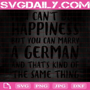 You Can'T Buy Happiness But You Can Marry A German And That'S Kind Of The Same Thing Invert