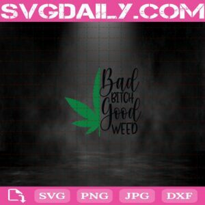 Bad Bitch Good Weed Svg