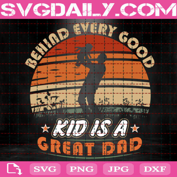Behind Every Good Kid Is A Great Dad Svg