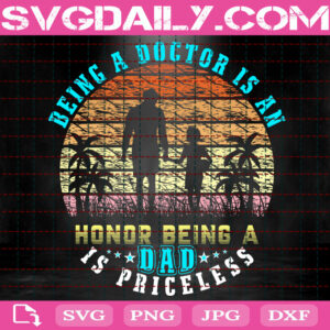 Being A Doctor Is An Honor Being A Dad Is Priceless Svg