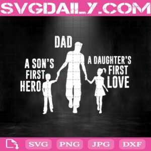 Dad - A Son'S First Hero - A Daughter'S First Love Svg Png Dxf Eps Cut File Instant Download