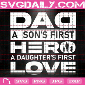 Dad A Son'S First Hero A Daughter'S First Love Svg