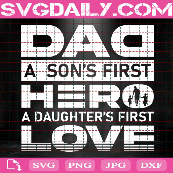 Dad A Son'S First Hero A Daughter'S First Love Svg