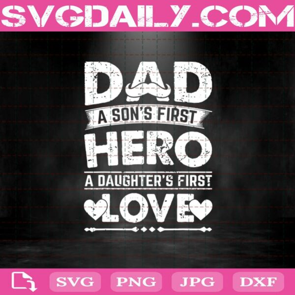 Dad - A Son'S First Hero - A Daughter'S First Love Svg Dxf Eps Png Cut Files Clipart Cricut Silhouette