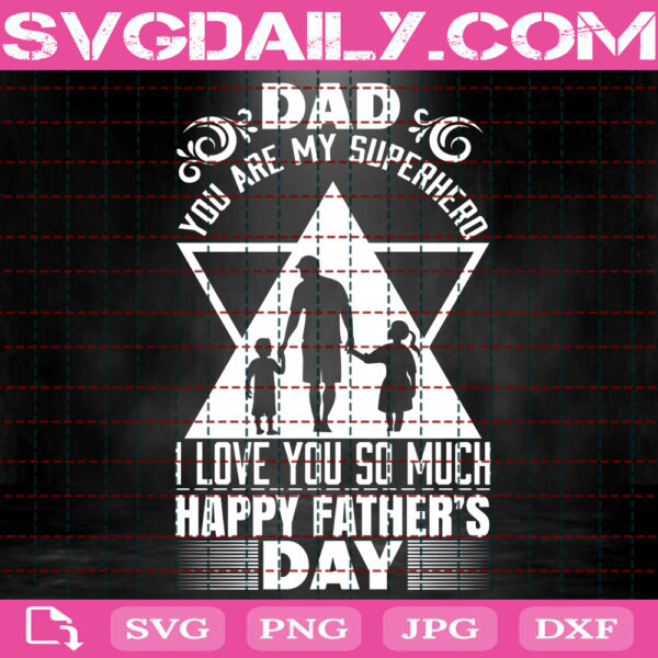 Dad You Are My Superhero I Love You So Much Svg