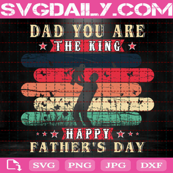 Dad You Are The King Happy Father’S Day Svg