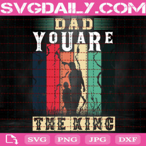 Dad You Are The King Svg