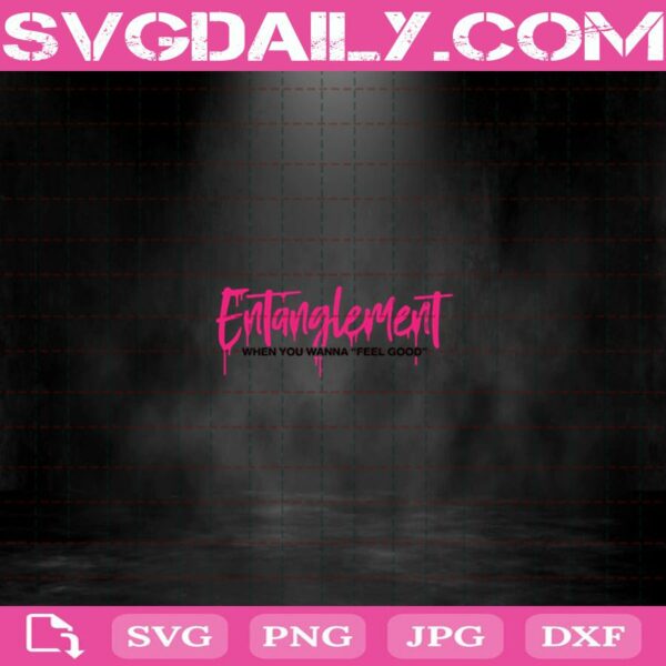 Entanglement When You Wannna Feel Good Svg